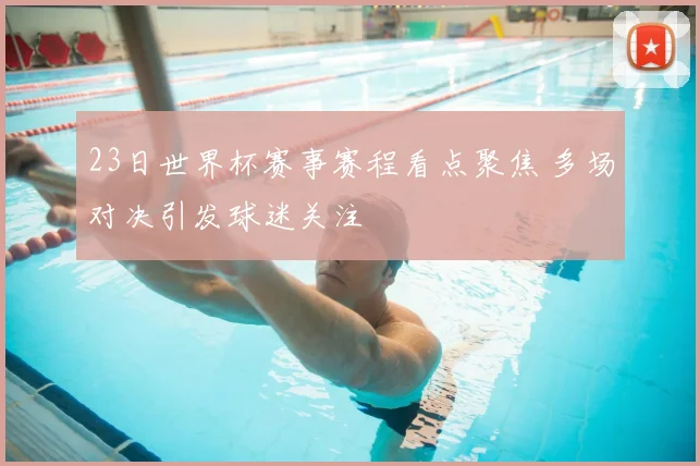 23日世界杯赛事赛程看点聚焦 多场对决引发球迷关注