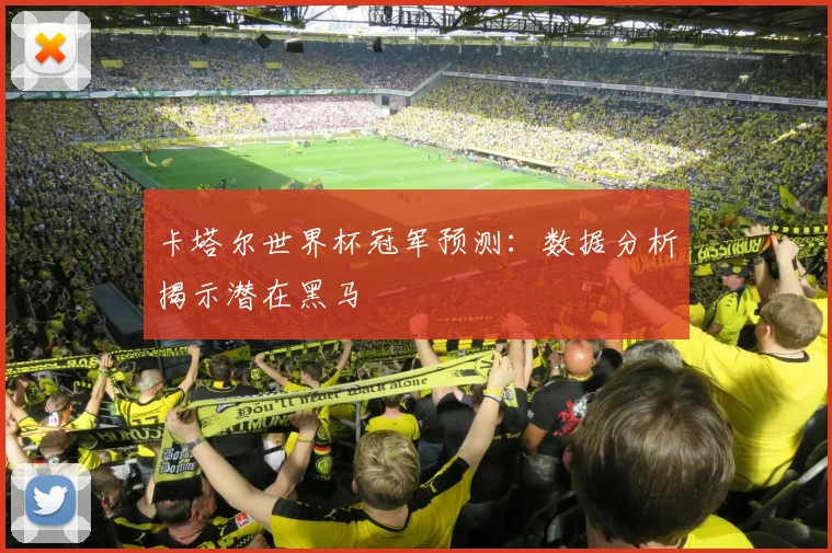 卡塔尔世界杯冠军预测:数据分析揭示潜在黑马