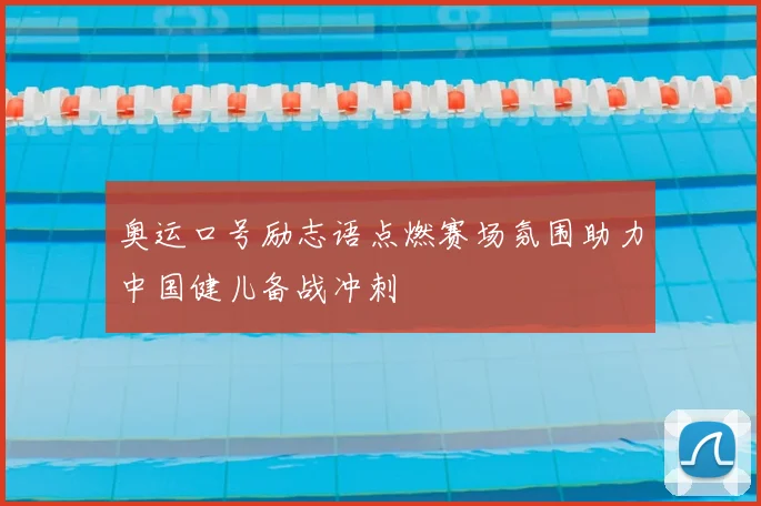 奥运口号励志语点燃赛场氛围助力中国健儿备战冲刺