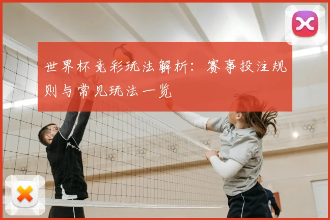 世界杯竞彩玩法解析：赛事投注规则与常见玩法一览