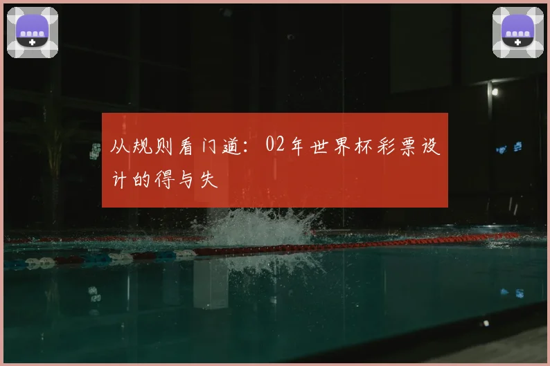 从规则看门道：02年世界杯彩票设计的得与失
