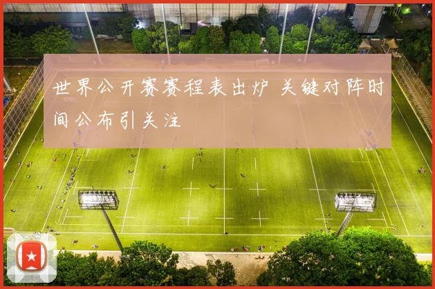 世界公开赛赛程表出炉 关键对阵时间公布引关注