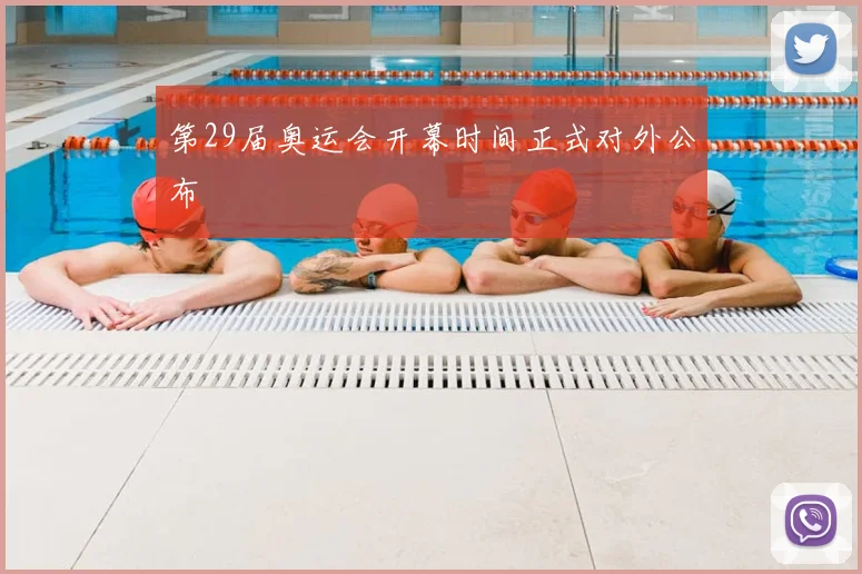 第29届奥运会开幕时间正式对外公布