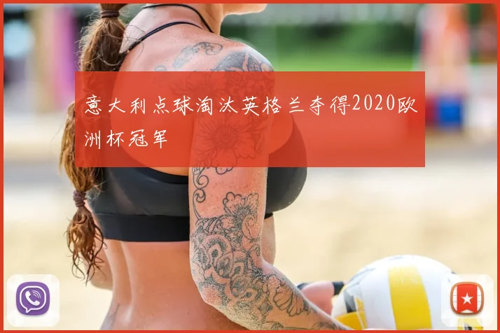 意大利点球淘汰英格兰夺得2020欧洲杯冠军