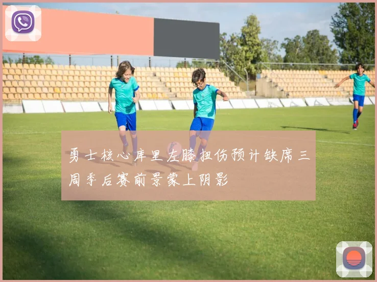 勇士核心库里左膝扭伤预计缺席三周季后赛前景蒙上阴影