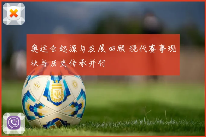 奥运会起源与发展回顾 现代赛事现状与历史传承并行